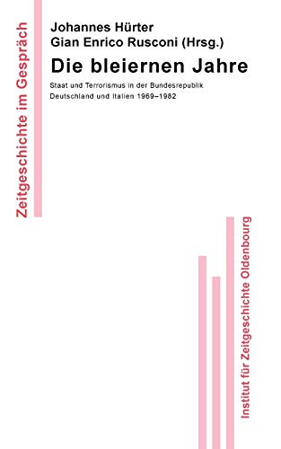 Die bleiernen Jahre: Staat und Terrorismus in der Bundesrepublik Deutschland und Italien 1969-1982 (