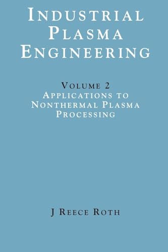 Industrial Plasma Engineering: Applications to Nonthermal Plasma Processing, Vol. 2 (Industrial Plasma Engineering, 2)