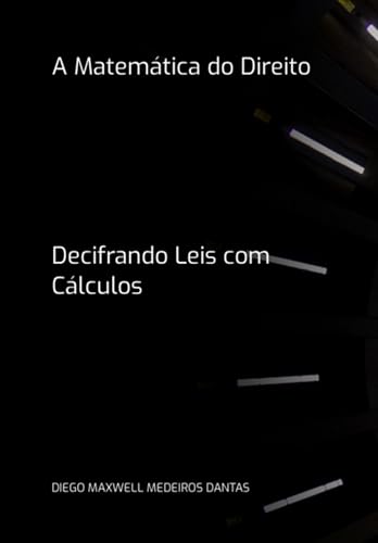 A Matemática Do Direito - Dantas, Diego Maxwell Medeiros