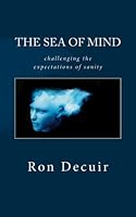 The Sea of Mind: challenging the expectations of sanity 1494208644 Book Cover