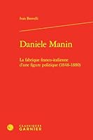Daniele Manin: La Fabrique Franco-Italienne d'Une Figure Politique (1848-1880) (French Edition) 2406184498 Book Cover