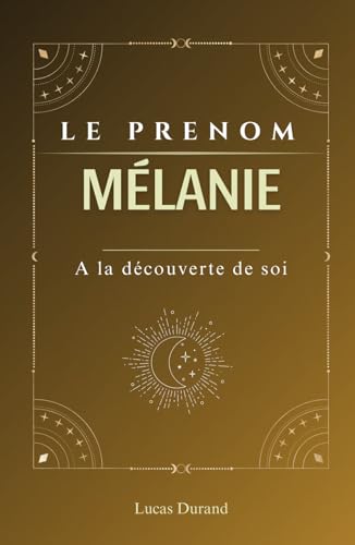 Mélanie le prenom: MELANIE | Symboles | psychogénéalogie | ORIGINE |signification | ETYMOLOGIE | Symbolique | transgénérationnel livre | (French Edition)