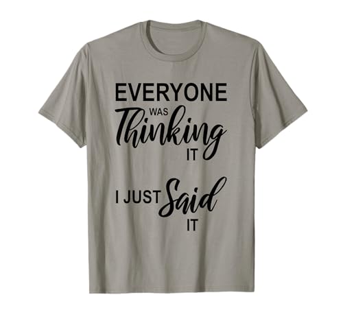 Everyone Was Thinking It I Just Said It Funny Quotes Gift T-Shirt
