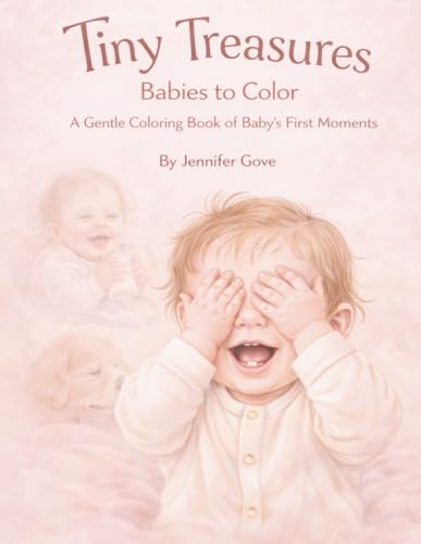 Tiny Treasures : Babies to Color: A Gentle Coloring Book of Baby's First Moments