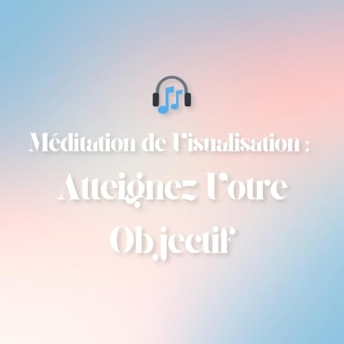 🎧 M&eacute;ditation de Visualisation : Atteignez Votre Objectif 🎧