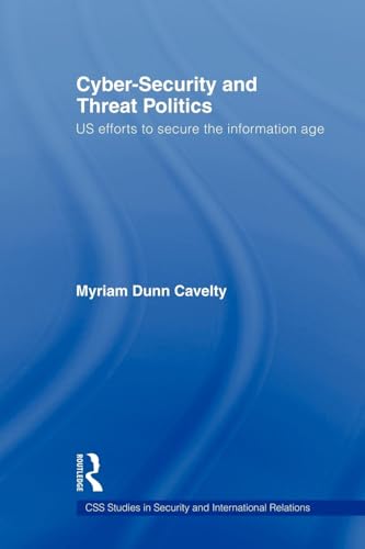 Cyber-Security and Threat Politics: US Efforts to Secure the Info...