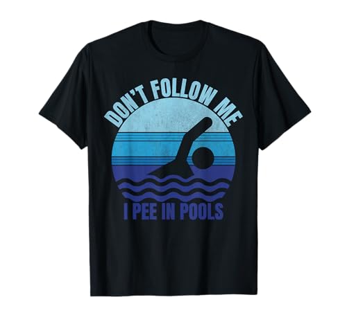 Don't Follow Me I Pee In Pools Funny Swimming I Pee In Pools T-Shirt