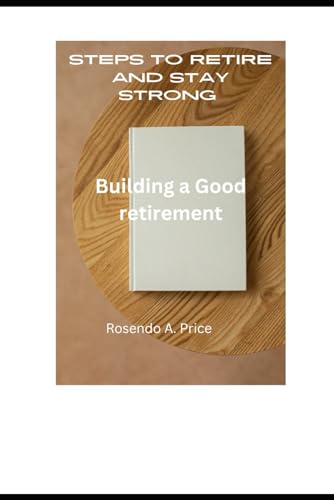 Steps to retire and stay strong: Building a Good retirement