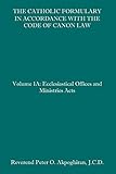 The Catholic Formulary in Accordance with the Code of Canon Law: Volume 1A: Ecclesiastical Offices and Ministries Acts