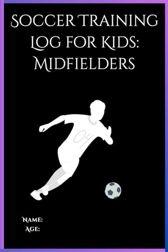 Soccer Training Log for Kids: Midfielders (Ages 5–14) – A Personalized Journal for Young Players to Record Position-Specific Drills, Set Goals, and Improve Midfield Performance