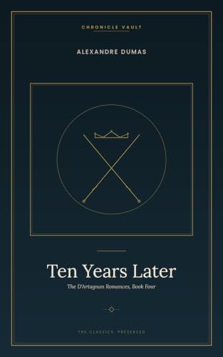 Ten Years Later: The D'Artagnan Romances, Book Four | The musketeers return to the court of Louis XIV