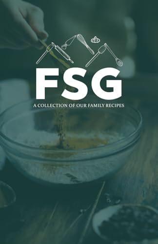 FSG Recipes: A Collection of Our Family Recipes