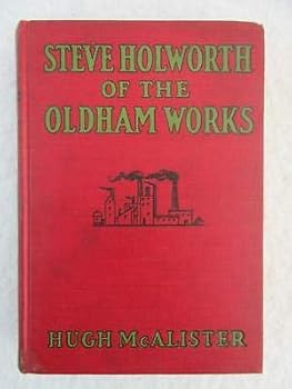 Hugh McAlister STEVE HOLWORTH OF THE OLDHAM WORKS 1930 Saalfield