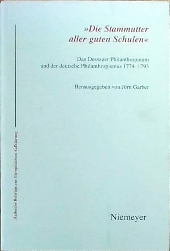 'Die Stammutter aller guten Schulen': Das Dessauer Philanthropinum und der deutsche Philanthropismus 1774-1793 (Hallesche Beiträge zur Europäischen Aufklärung)