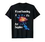 Photo Gallery maglietta artistica divertente it s not hoarding if it s art supplies maglietta Photo Gallery maglietta artistica divertente it s not hoarding if it s art supplies maglietta