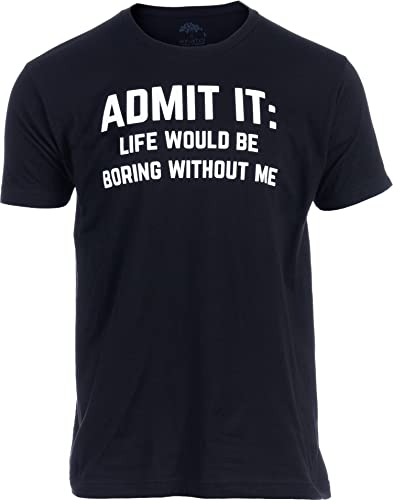 Admit it, Life Would be Boring Without Me - Funny Tee Shirt, Sarcastic Saying Humor Joke T-Shirt for Men Women-(Black,L)