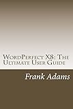 WordPerfect X8: The Ultimate User Guide