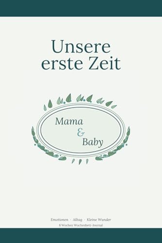 Unsere erste Zeit - Mama & Baby Journal: Begleiter fuer die ersten acht Wochen mit deinem Kind