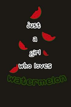 Just a Girl Who Loves Watermolen : Cute Notebook Gift for Birthday, 6x9 Blank Lined Journal, Epic Gift for Watermelon Lovers