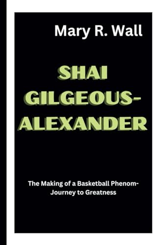 SHAI GILGEOUS-ALEXANDER: The Making of a Basketball Phenom-Journey to Greatness (Inspiring Lives: Legends and Luminaries,The Trailblazers)