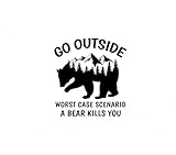 Go Outside Worst Case Scenario A Bear Kills You Die Cut Vinyl Decal Sticker 6 Inches Funny Bear Mountains Adventure Hiking Camping Wanderlust Decals for Vehicles Cars Trucks Windows Bumper