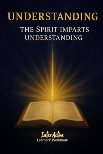 UNDERSTANDING - THE SPIRIT IMPARTS UNDERSTANDING: Interactive Bible Learning -