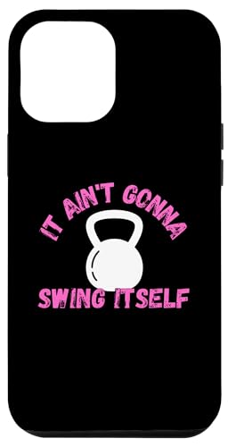 iPhone 13 Pro Max It Ain't Gonna Swing Itself | Funny Kettlebell Workout Gym Case