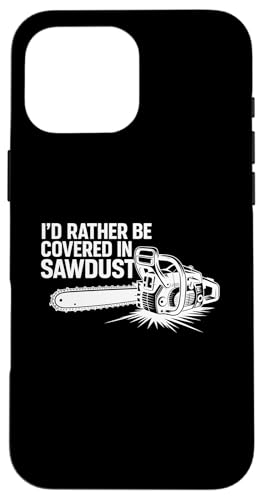 Father's Day Logger Woodworker Scarcasm Covered In Sawdust X}zP[X iPhone 16 Pro Max p