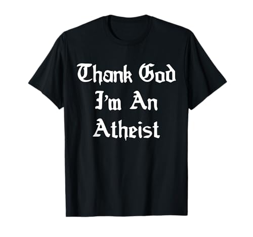 Thank God I'm An Atheist Atheism Godless Non-Religious T-Shirt