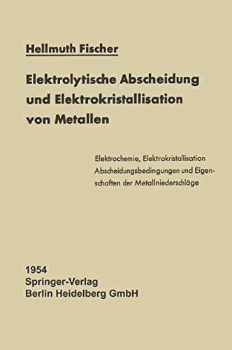 Elektrolytische Abscheidung und Elektrokristallisation von Metallen (Reine und angewandte Metallkunde in Einzeldarstellungen, Band 12)