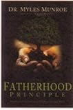 Dr. Myles Munroe,The Fatherhood Principle: Priority, Position, and the Role of the Male
