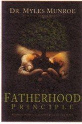 Dr. Myles Munroe,The Fatherhood Principle: Priority, Position, and the Role of the Male