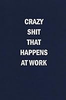 Crazy Shit That Happens at Work: Blank Lined Journal Coworker Notebook (Funny Office Journals) 173141532X Book Cover