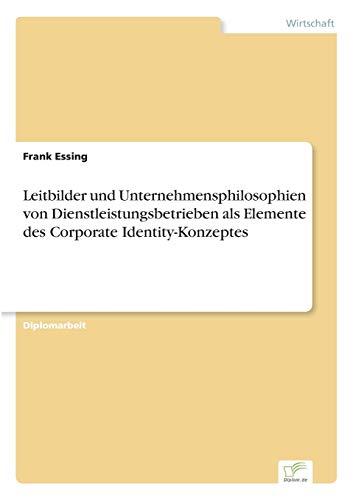 Leitbilder und Unternehmensphilosophien von Dienstleistungsbetrieben als Elemente des Corporate Identity-Konzeptes (German Edition)