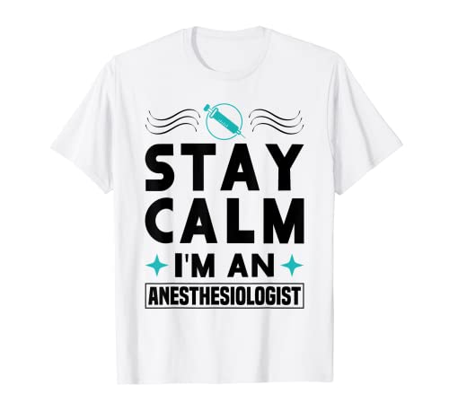 Stay Calm I'm An Anesthesiologist Surgeon Hospital Medicine T-Shirt