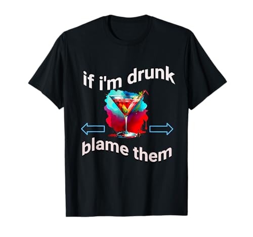 If I'm Drunk Blame Them Party Drinking Friends Party Lovers Maglietta