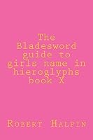 The Bladesword Guide to Girls Name in Hieroglyphs Book X 1514738600 Book Cover