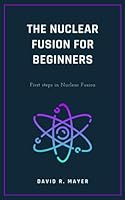 The Nuclear Fusion for Beginners: First steps in Nuclear Fusion B0CFZBYCWZ Book Cover