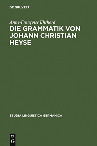 Die Grammatik von Johann Christian Heyse: Kontinuität und Wandel im Verhältnis von Allgemeiner Grammatik und Schulgrammatik (1814-1914) (Studia Linguistica Germanica, 45) (German Edition)