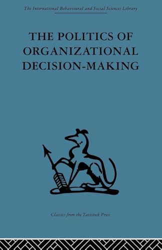 The Politics of Organizational Decision-Making (International Behavioural and Social Sciences Library:...