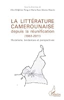 La littérature camerounaise depuis la réunification (1961-2011): Mutations, tendances et perspectives (Harmattan Cameroun) (French Edition) 2343007810 Book Cover