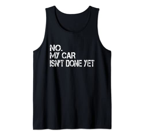 No My Car Isn't Done Yet Funny Sarcastic Car Mecánico Garaje Camiseta sin Mangas