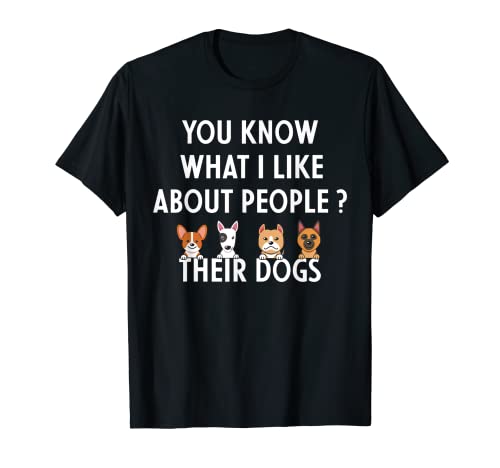 You Know What I Like About People Their Dogs Funny Dog Lover T-Shirt