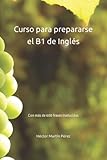  Curso para prepararse el B1 de Inglés: Con más de 600 frases traducidas
