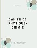  Cahier de Physique-Chimie: C\'est le seul cahier de physique et de chimie dont vous aurez jamais besoin.