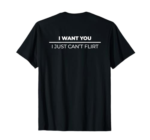 I Want You I Just Can't Flirt T-Shirt