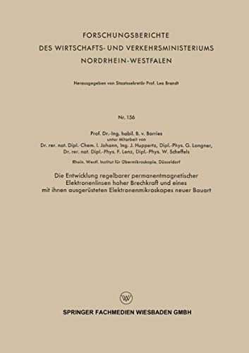 Die Entwicklung regelbarer permanentmagnetischer Elektronenlinsen hoher Brechkraft und eines mit ihnen ausgerüsteten Elektronenmikroskopes neuer ... Nordrhein-Westfalen, Band 156)