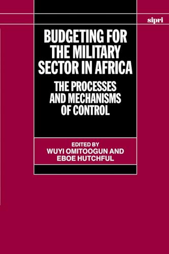 Budgeting for the Military Sector in Africa: The Process and Mechanisms of Control (SIPRI Monograph Series)