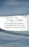 Finding Freedom Beyond Betrayal & Learning to Live Happily EVEN After