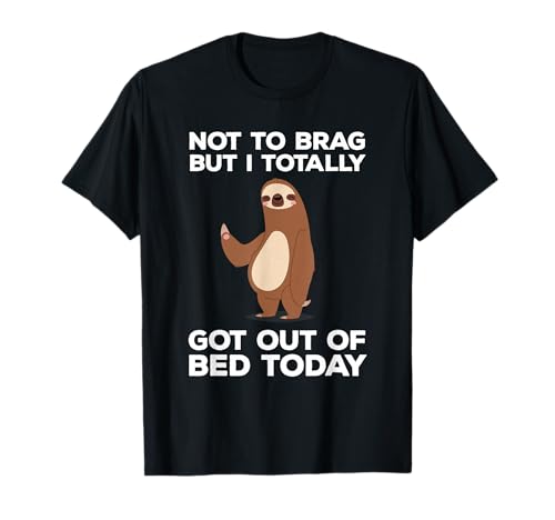 Totally Go Out of Bed Today Funny Sloth T-Shirt